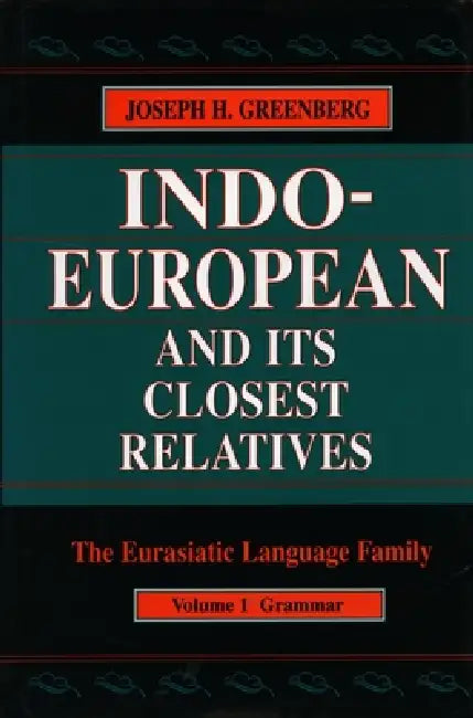 Indo-European and Its Closest Relatives: The Eurasiatic Language Family, Volume 1, Grammar by Joseph H. Greenberg