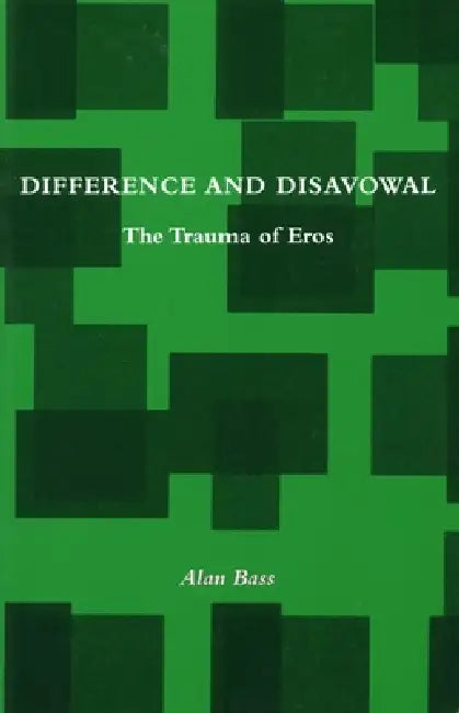 Difference and Disavowal: The Trauma of Eros by Alan Bass