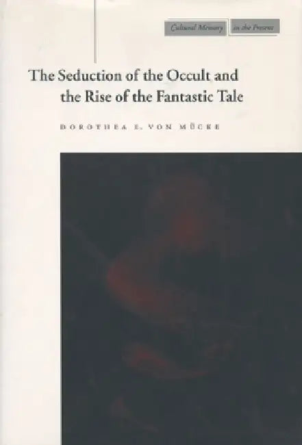 The Seduction of the Occult and the Rise of the Fantastic Tale by Dorothea E. Von Mücke
