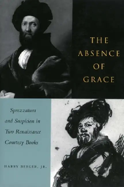 The Absence of Grace: Sprezzatura and Suspicion in Two Renaissance Courtesy Books by Harry Berger
