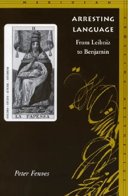 Arresting Language: From Leibniz to Benjamin by Peter Fenves