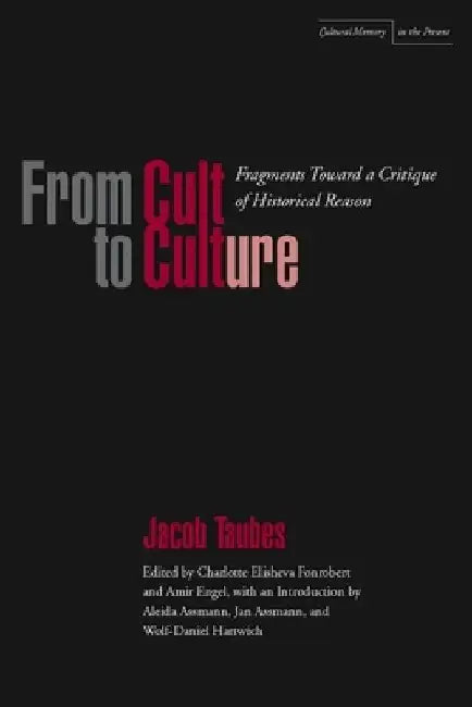 From Cult to Culture: Fragments Toward a Critique of Historical Reason by Jacob Taubes