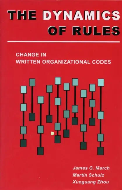 The Dynamics of Rules: Change in Written Organizational Codes by James G. March, Martin Schulz, Zhou Xueguang