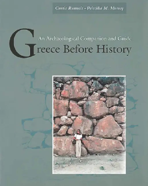 Greece Before History: An Archaeological Companion and Guide by Curtis Runnels, Priscilla M. Murray
