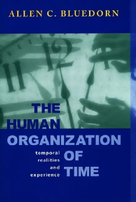 The Human Organization of Time: Temporal Realities and Experience by Allen C. Bluedorn