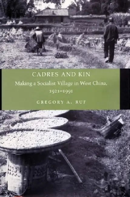 Cadres and Kin: Making a Socialist Village in West China, 1921-1991 by Gregory A. Ruf