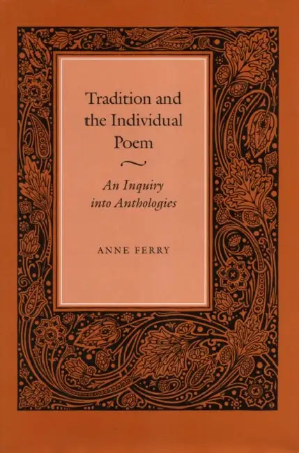 Tradition and the Individual Poem: An Inquiry Into Anthologies by Anne Ferry