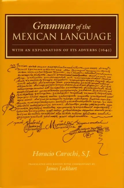 Grammar of the Mexican Language with an Explanation of Its Adverbs: (1645) by Horacio Carochi, James Lockhart