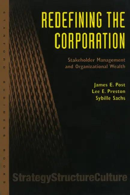 Redefining the Corporation: Stakeholder Management and Organizational Wealth by James E. Post, Lee E. Preston, Sybille Sachs