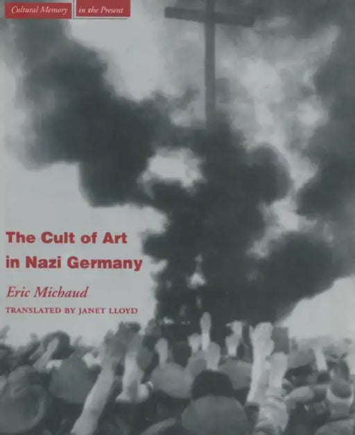 The Cult of Art in Nazi Germany by Eric Michaud, Janet Lloyd