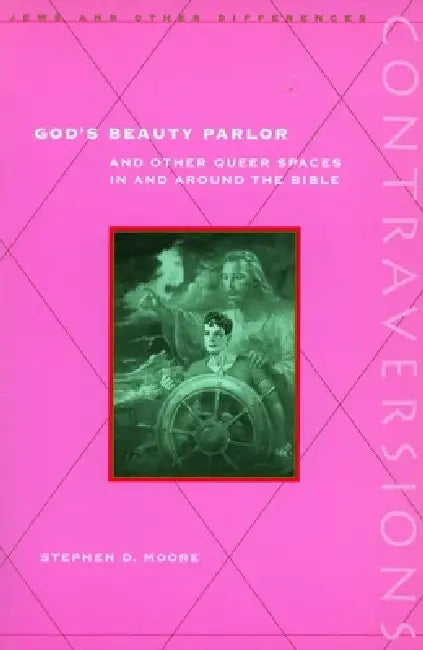 God's Beauty Parlor: And Other Queer Spaces in and Around the Bible by Stephen D. Moore