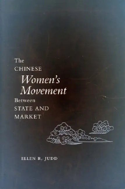 The Chinese Women's Movement Between State and Market by Ellen R. Judd