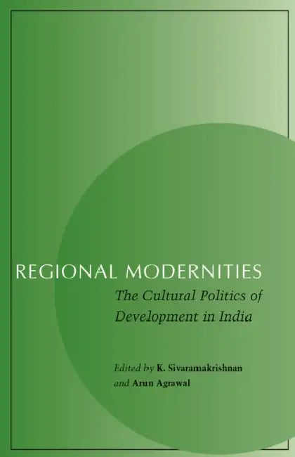 Regional Modernities: The Cultural Politics of Development in India by K. Sivaramakrishnan, Arun Agrawal