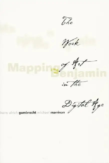 Mapping Benjamin: The Work of Art in the Digital Age by Hans Ulrich Gumbrecht, Michael J. Marrinan