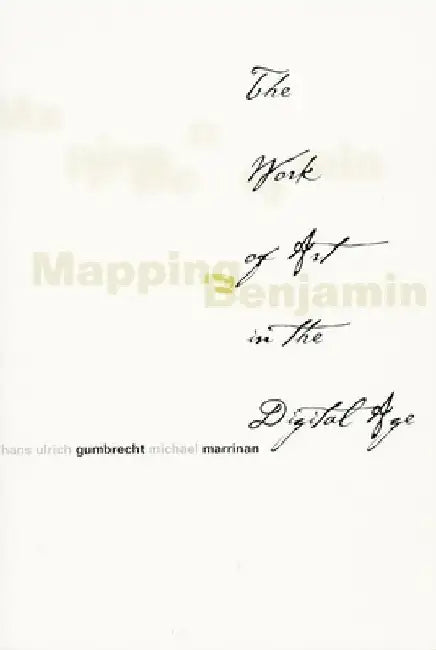 Mapping Benjamin: The Work of Art in the Digital Age by Hans Ulrich Gumbrecht