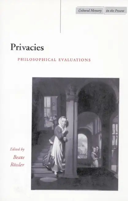 Privacies: Philosophical Evaluations by Beate Rössler