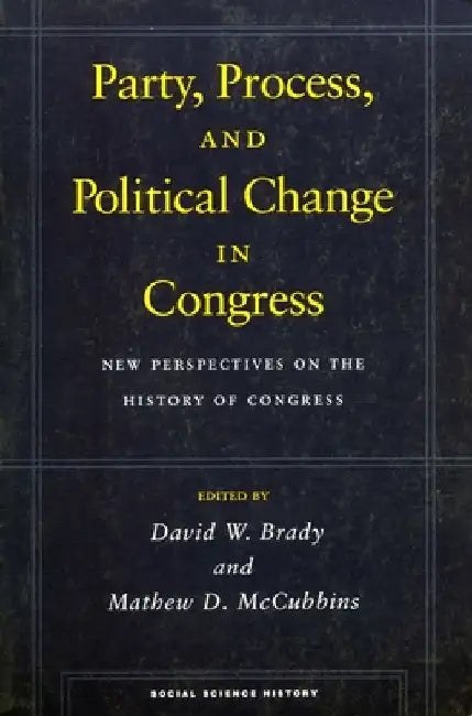 Party, Process, and Political Change in Congress, Volume 1: New Perspectives on the History of Congress by David W. Brady