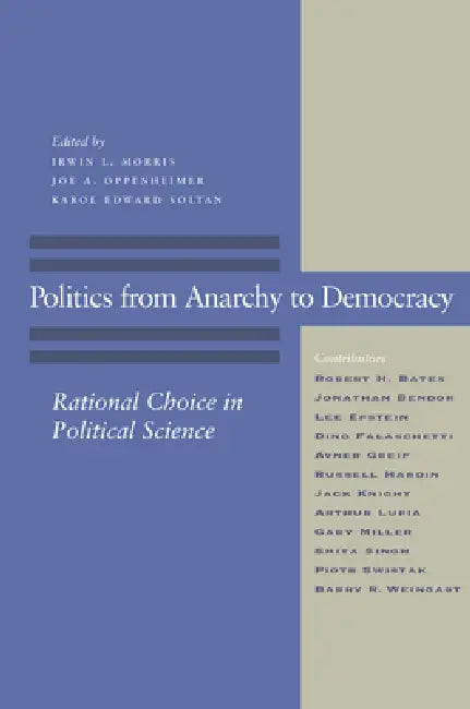Politics from Anarchy to Democracy: Rational Choice in Political Science by Irwin L. Morris, Joe a. Oppenheimer, Karol Edward Soltan