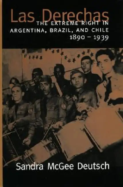Las Derechas: The Extreme Right in Argentina, Brazil, and Chile, 1890-1939 by Sandra McGee Deutsch