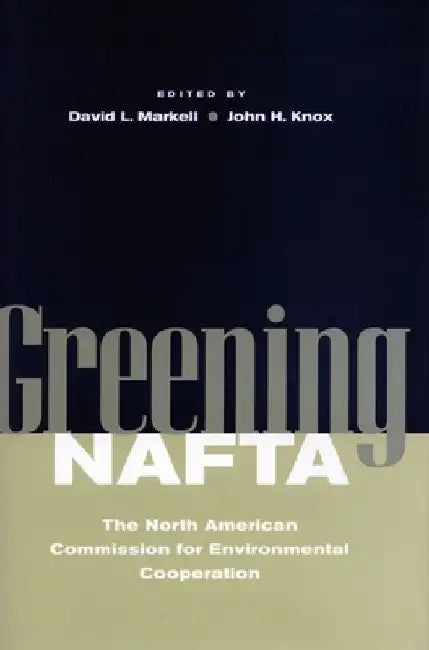 Greening NAFTA: The North American Commission for Environmental Cooperation by David L. Markell
