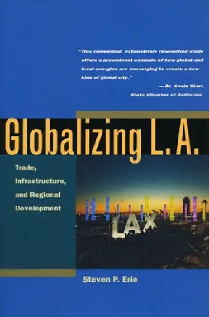 Globalizing L.A.: Trade, Infrastructure, and Regional Development by Steven Erie