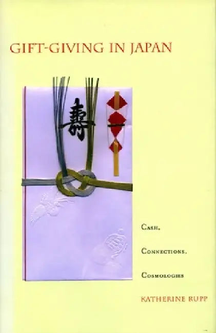 Gift-Giving in Japan: Cash, Connections, Cosmologies by Katherine Rupp