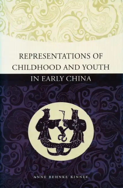 Representations of Childhood and Youth in Early China by Anne Behnke Kinney