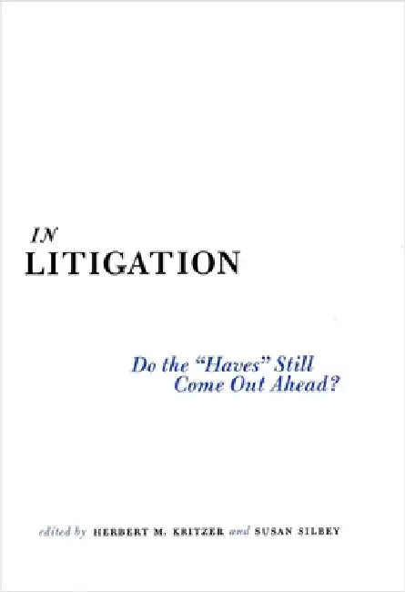 In Litigation: Do the "Haves" Still Come Out Ahead? by Herbert M. Kritzer, Susan S. Silbey