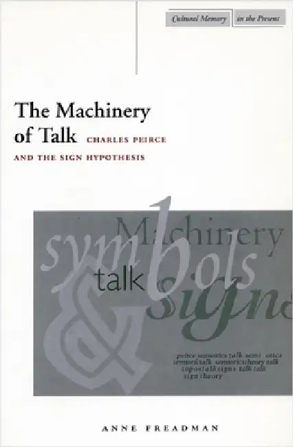 The Machinery of Talk: Charles Peirce and the Sign Hypothesis by Anne Freadman