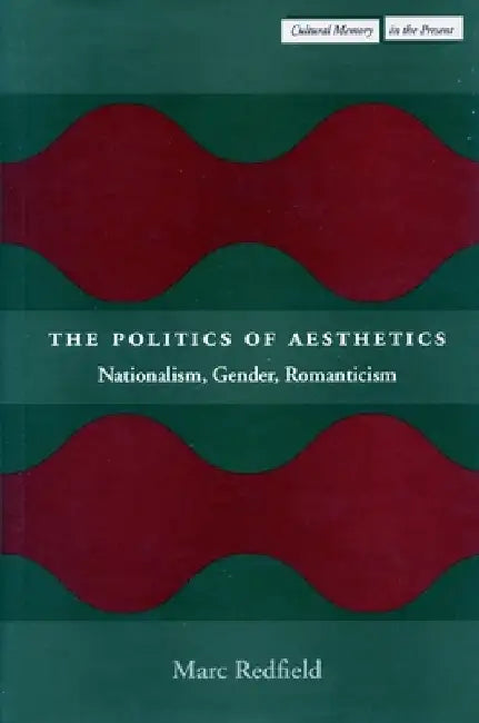 The Politics of Aesthetics: Nationalism, Gender, Romanticism by Marc Redfield