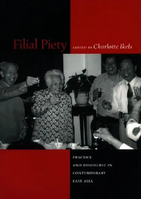 Filial Piety: Practice and Discourse in Contemporary East Asia by Charlotte Ikels