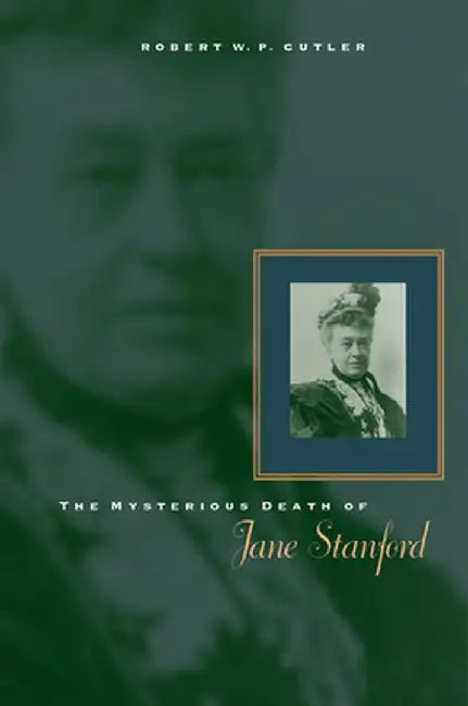 The Mysterious Death of Jane Stanford by Robert W. P. Cutler