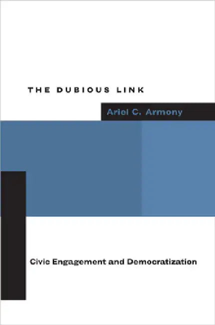 The Dubious Link: Civic Engagement and Democratization by Ariel C. Armony
