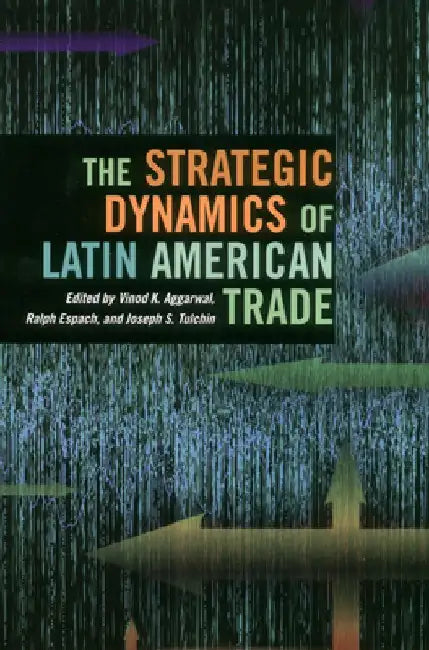 The Strategic Dynamics of Latin American Trade by Vinod Aggarwal