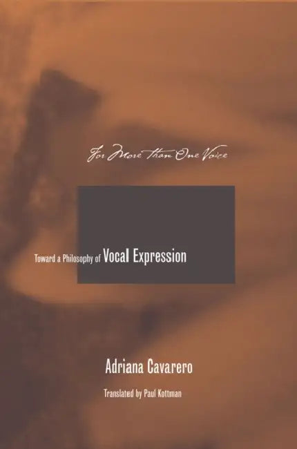 For More Than One Voice: Toward a Philosophy of Vocal Expression by Adriana Cavarero, Paul A. Kottman