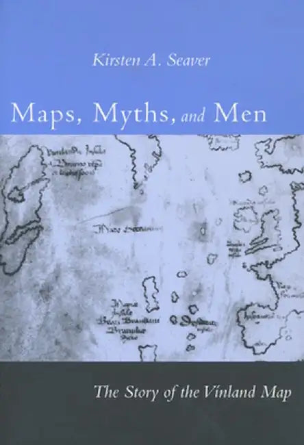Maps, Myths, and Men: The Story of the Vinland Map by Kirsten A. Seaver