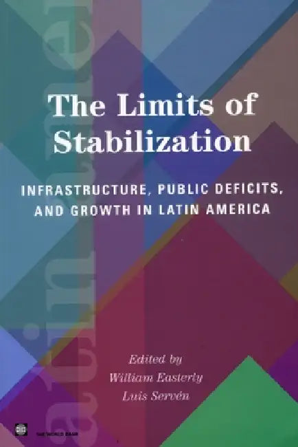 The Limits of Stabilization: Infrastructure, Public Deficits, and Growth in Latin America by William Easterly, Luis Servén