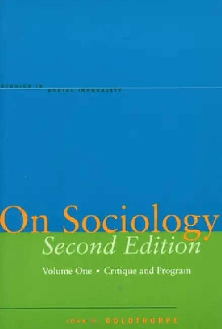 On Sociology Second Edition Volume One: Critique and Program by John H. Goldthorpe