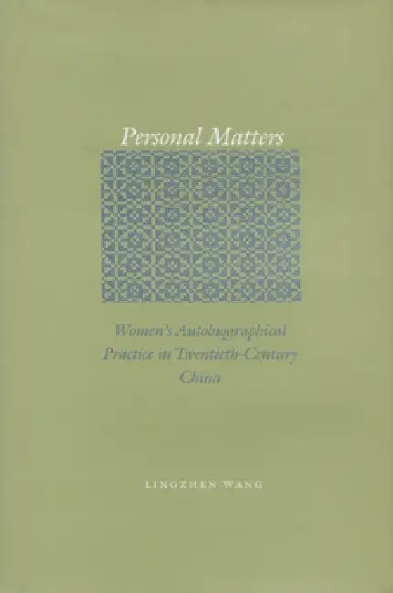 Personal Matters: Women's Autobiographical Practice in Twentieth-Century China by Lingzhen Wang