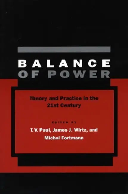 Balance of Power: Theory and Practice in the 21st Century by T. V. Paul