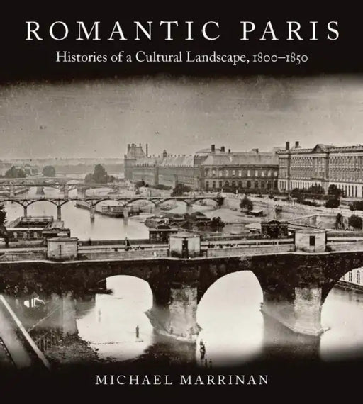 Romantic Paris: Histories of a Cultural Landscape, 1800a 1850 by Michael Marrinan