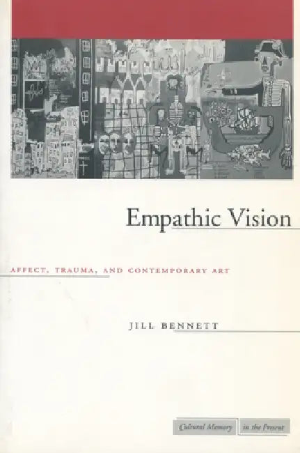 Empathic Vision: Affect, Trauma, and Contemporary Art by Jill Bennett