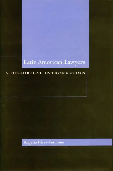 Latin American Lawyers: A Historical Introduction by Rogelio Pérez-Perdomo