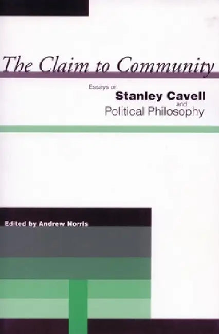 The Claim to Community: Essays on Stanley Cavell and Political Philosophy by Andrew Norris