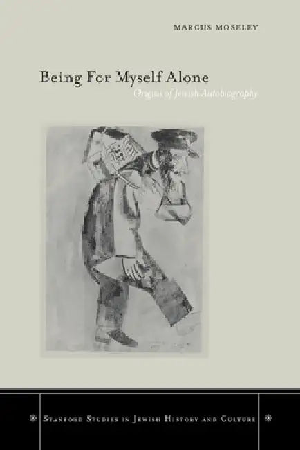 Being for Myself Alone: Origins of Jewish Autobiography by Marcus Moseley