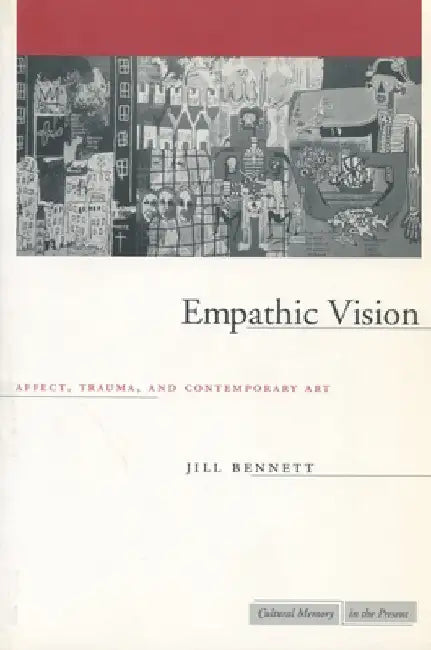 Empathic Vision: Affect, Trauma, and Contemporary Art by Jill Bennett