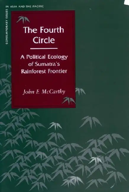 The Fourth Circle: A Political Ecology of Sumatraas Rainforest Frontier by John F. McCarthy