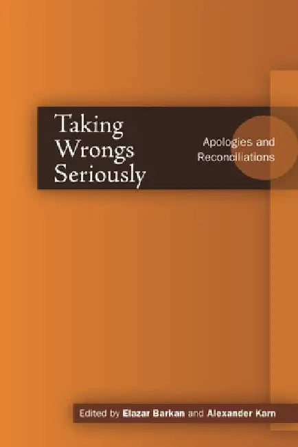Taking Wrongs Seriously: Apologies and Reconciliation by Elazar Barkan, Alexander Karn