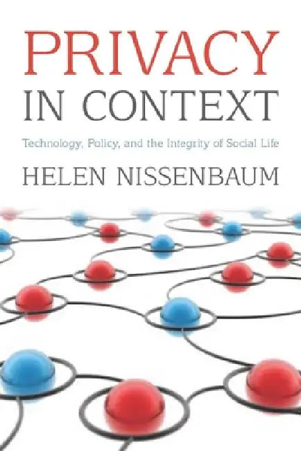 Privacy in Context: Technology, Policy, and the Integrity of Social Life by Helen Nissenbaum