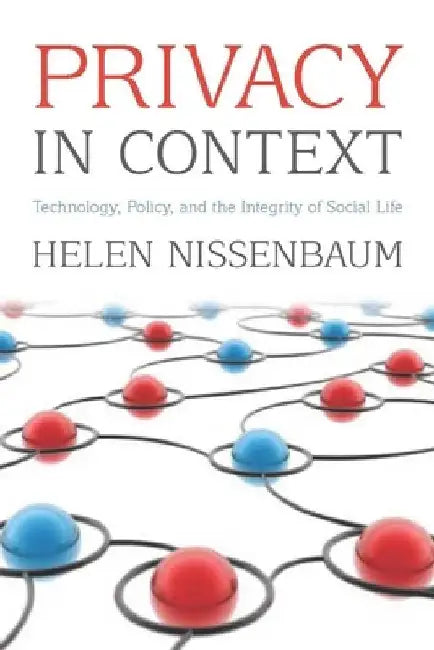 Privacy in Context: Technology, Policy, and the Integrity of Social Life by Helen Nissenbaum